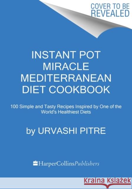 Instant Pot Miracle Mediterranean Diet Cookbook: 100 Simple and Tasty Recipes Inspired by One of the World's Healthiest Diets Urvashi Pitre 9780358693062 Harvest Publications - książka