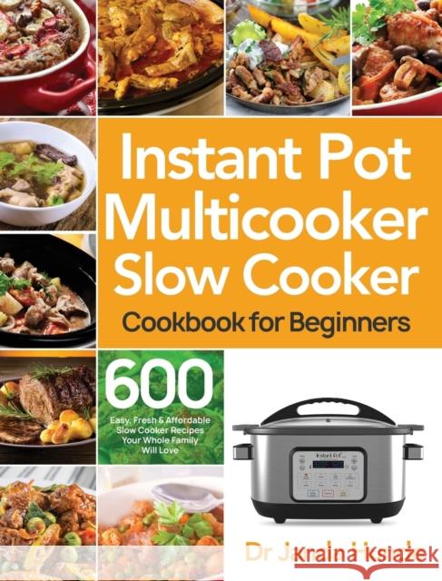 Instant Pot Multicooker Slow Cooker Cookbook for Beginners: Easy, Fresh & Affordable 600 Slow Cooker Recipes Your Whole Family Will Love Hunde, Janda 9781953702173 Bluce Jone - książka
