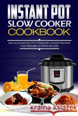 Instant Pot Slow Cooker Cookbook: Delicious Instant Pot Pressure Cooker Recipes That Require Ten Steps or Less Elisabeth Wilson-McNeal 9781543258615 Createspace Independent Publishing Platform - książka