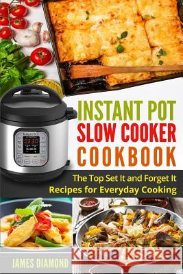 Instant Pot Slow Cooker Cookbook: The Top Set It and Forget It Recipes for Everyday Cooking James Diamond 9781542878531 Createspace Independent Publishing Platform - książka