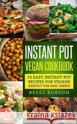 Instant Pot Vegan Cookbook: 74 Easy Instant Pot Recipes for Vegans Perfect for New Users! Becci Bobson 9781983497957 Createspace Independent Publishing Platform - książka