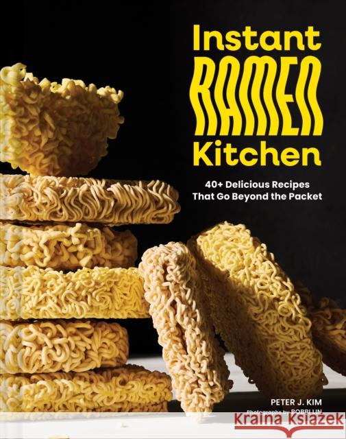 Instant Ramen Kitchen: 40+ Delicious Recipes That Go Beyond the Packet Peter J. Kim 9781797225586 Chronicle Books - książka