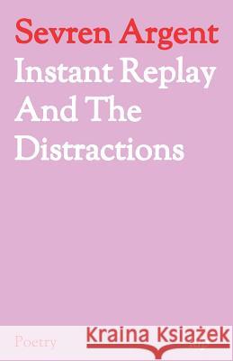 Instant Replay and the Distractions Sevren Argent 9781090663313 Independently Published - książka