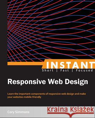 Instant Responsive Web Design Cory Simmons 9781849699259 Packt Publishing - książka