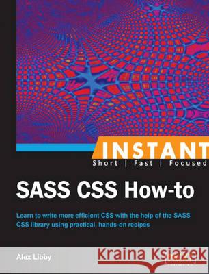 Instant SASS CSS How-to Libby, Alex 9781782163787 Packt Publishing - książka