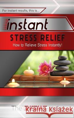 Instant Stress Relief: How to Relieve Stress Instantly! The Instant-Series 9781508886969 Createspace - książka