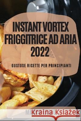 Instant Vortex Friggitrice Ad Aria 2022: Gustose Ricette Per Principianti Marco Lasio 9781804508992 Marco Lasio - książka