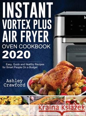 Instant Vortex Plus Air Fryer Oven Cookbook 2020: Easy, Quick and Healthy Recipes for Smart People On a Budget Ashley Crawford 9781952832758 Ashley Crawford - książka
