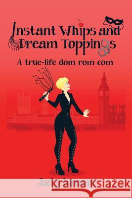 Instant Whips and Dream Toppings: A true-life dom rom com Donovan, Jacky 9781514704264 Createspace - książka