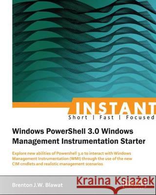 Instant Windows Powershell 3.0 WMI Starter Blawat, Brenton 9781849689625 Packt Publishing - książka