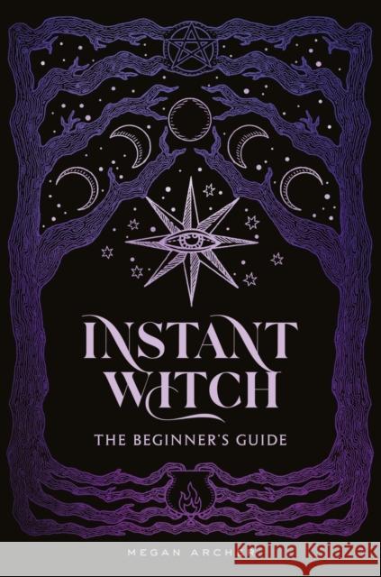 INSTANT WITCH: The Beginner's Guide Megan Archer 9781837834389 Quadrille Publishing - książka
