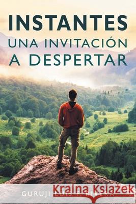 Instantes: Una invitación a despertar Guruji Luis F Rivera 9781643347103 Page Publishing, Inc. - książka