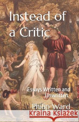 Instead of a Critic: Essays Written and Unwritten Philip Ward 9781739632205 Minos Press - książka