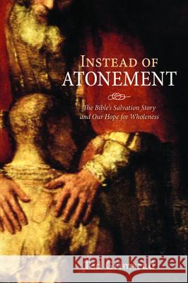 Instead of Atonement: The Bible's Salvation Story and Our Hope for Wholeness Grimsrud, Ted 9781620325025 Cascade Books - książka