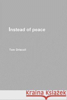 Instead of Peace Tom Driscoll 9781329163904 Lulu.com - książka