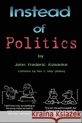 Instead of Politics: (civilization 101) John Frederic Kosanke Rex F. May 9781453712696 Createspace - książka