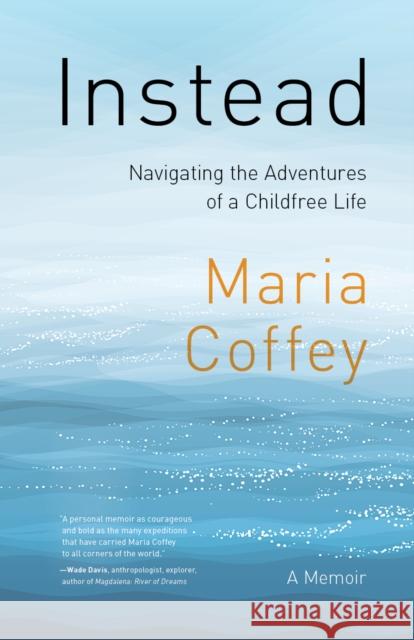 Instead: The Sometimes Complicated Choice of an Adventurous, Childfree Life Maria Coffey 9781771606400 Rocky Mountain Books - książka