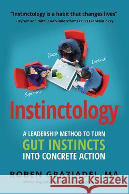 Instinctology(R): A Leadership Method to Turn GUT Instincts into Concrete Action Hyrum Smith Ma Roben Graziadei 9780692828106 Roben Graziadei, Ma - książka