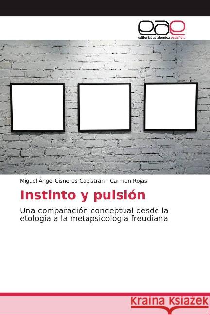 Instinto y pulsión : Una comparación conceptual desde la etología a la metapsicología freudiana Cisneros Capistrán, Miguel Ángel; Rojas, Carmen 9783841763853 Editorial Académica Española - książka