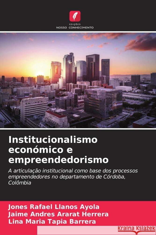 Institucionalismo económico e empreendedorismo Llanos Ayola, Jones Rafael, Ararat Herrera, Jaime Andres, Tapia Barrera, Lina Maria 9786207072026 Edições Nosso Conhecimento - książka