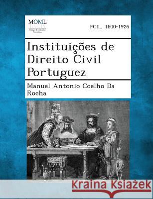 Instituicoes de Direito Civil Portuguez Manuel Antonio Coelho Da Rocha 9781287361473 Gale, Making of Modern Law - książka