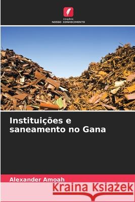 Institui??es e saneamento no Gana Alexander Amoah 9786207729197 Edicoes Nosso Conhecimento - książka