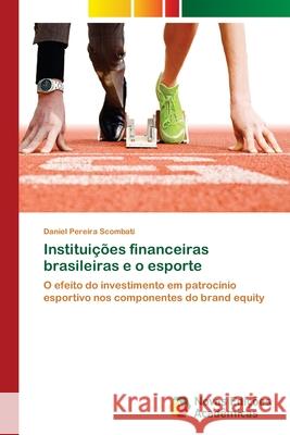 Instituições financeiras brasileiras e o esporte Pereira Scombati, Daniel 9786202042796 Novas Edicioes Academicas - książka
