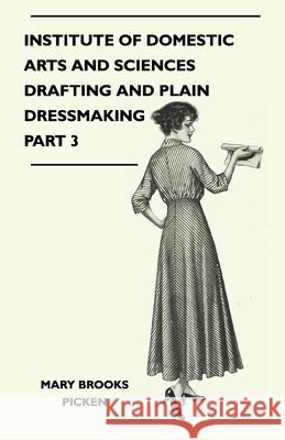 Institute of Domestic Arts and Sciences - Drafting and Plain Dressmaking Part 3 Picken, Mary Brooks 9781446507193 Cope Press - książka