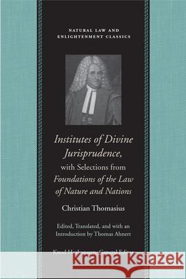 Institutes of Divine Jurisprudence, with Selections from Foundations of the Law of Nature & Nations Christian Thomasius 9780865975187 Liberty Fund Inc - książka