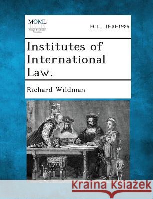 Institutes of International Law. Richard Wildman 9781287361787 Gale, Making of Modern Law - książka