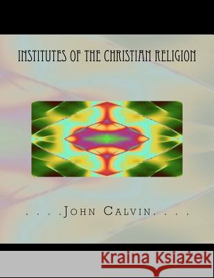 Institutes of the Christian Religion John Calvin Thomas Adamo 9781467913706 Createspace - książka