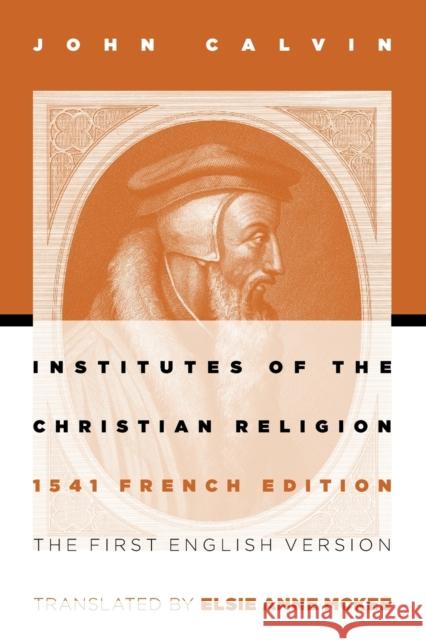 Institutes of the Christian Religion: The First English Version of the 1541 French Edition John Calvin Elsie Ann McKee 9780802807748 Wm. B. Eerdmans Publishing Company - książka