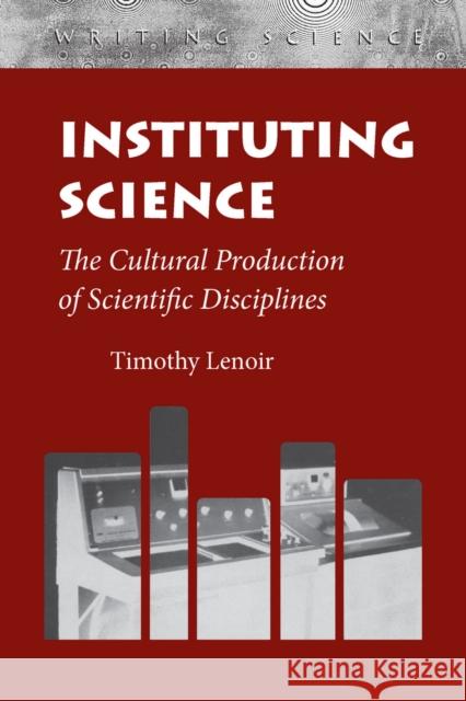Instituting Science: The Cultural Production of Scientific_disciplines Timothy Lenoir 9780804729253  - książka
