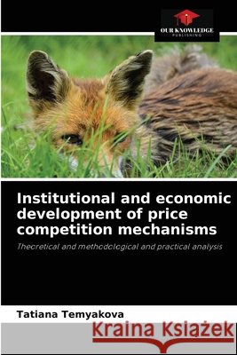 Institutional and economic development of price competition mechanisms Tatiana Temyakova 9786203494075 Our Knowledge Publishing - książka