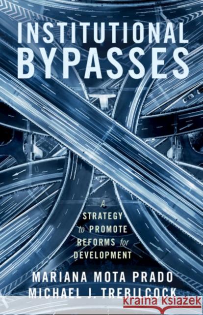 Institutional Bypasses: A Strategy to Promote Reforms for Development Mariana Mota Prado Michael J. Trebilcock 9781108473811 Cambridge University Press - książka