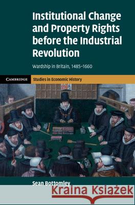 Institutional Change and Property Rights before the Industrial Revolution: Wardship in Britain, 1485–1660 Sean (Cardiff University) Bottomley 9781009384353 Cambridge University Press - książka