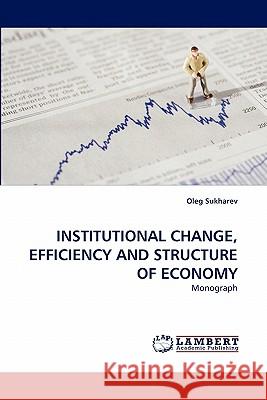 Institutional Change, Efficiency and Structure of Economy Oleg Sukharev 9783844330908 LAP Lambert Academic Publishing - książka