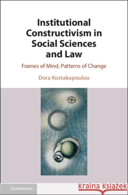 Institutional Constructivism in Social Sciences and Law: Frames of Mind, Patterns of Change Dora Kostakopoulou 9781108470544 Cambridge University Press - książka