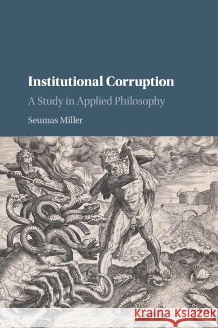 Institutional Corruption: A Study in Applied Philosophy Seumas Miller 9780521689632 Cambridge University Press - książka