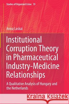 Institutional Corruption Theory in Pharmaceutical Industry-Medicine Relationships: A Qualitative Analysis of Hungary and the Netherlands Anna Laskai 9783030447922 Springer - książka