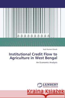 Institutional Credit Flow to Agriculture in West Bengal Ghosh, Sujit Kumar 9783846513293 LAP Lambert Academic Publishing - książka