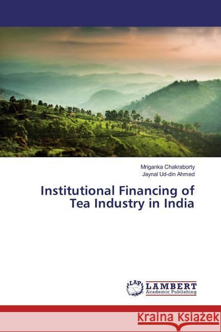Institutional Financing of Tea Industry in India Chakraborty, Mriganka; Ahmed, Jaynal Ud-din 9783659860089 LAP Lambert Academic Publishing - książka