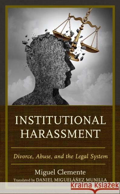 Institutional Harassment: Divorce, Abuse, and the Legal System Miguel Clemente-Diaz 9781666902532 Lexington Books - książka