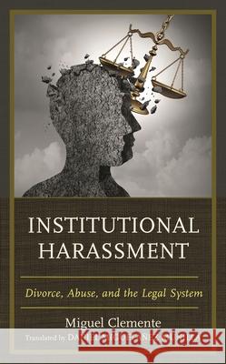 Institutional Harassment: Divorce, Abuse, and the Legal System Miguel Clemente-D?az Daniel Miguel??e 9781666902556 Lexington Books - książka