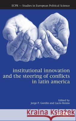 Institutional Innovation and the Steering of Conflicts in Latin America Jorge P. Gordin Lucio Renno 9781785522314 ECPR Press - książka