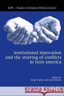 Institutional Innovation and the Steering of Conflicts in Latin America Jorge Gordin Lucio Renno 9781786611116 ECPR Press - książka