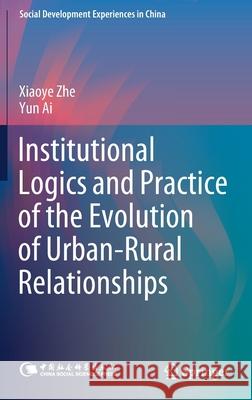 Institutional Logics and Practice of the Evolution of Urban-Rural Relationships Xiaoye She Yun Ai 9789811584183 Springer - książka