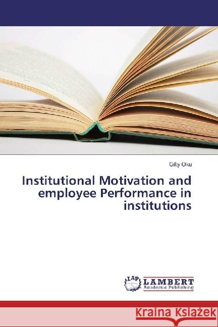 Institutional Motivation and employee Performance in institutions Oku, Gifty 9783330032934 LAP Lambert Academic Publishing - książka