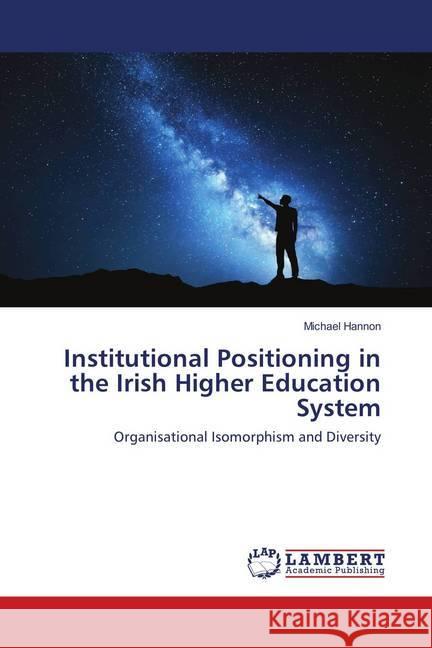 Institutional Positioning in the Irish Higher Education System : Organisational Isomorphism and Diversity Hannon, Michael 9786138342212 LAP Lambert Academic Publishing - książka