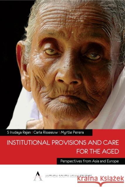 Institutional Provisions and Care for the Aged S. Irudaya Rajan Carla Risseeuw Myrtle Perera 9789380601090 Anthem Press - książka